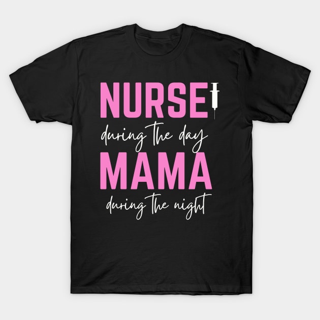 Happy Mother's Day; Nurse during the day, Mama during the night, for mother, nurse T-Shirt by Rechtop